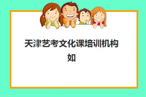 天津艺考文化课培训机构如何选？2025年前十排名与学大教育特色全解析