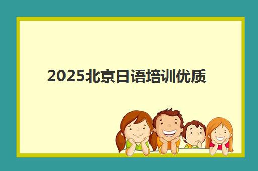 2025北京日语培训优质机构前十名榜单详解，樱花国际日语等多机构对比选择指南