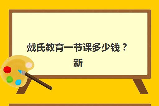 戴氏教育一节课多少钱？新高三全托班收费标准、性价比分析与择校全指南