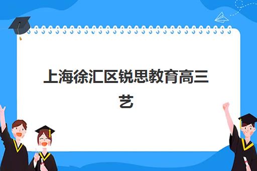 上海徐汇区锐思教育高三艺考文化课补习学校费用多少钱？2025年收费标准与高性价比报读指南
