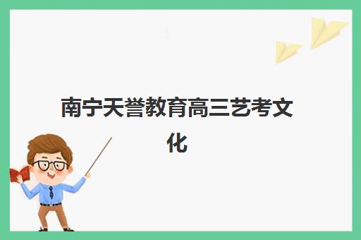 南宁天誉教育高三艺考文化课补习学校收费标准详解，2025年费用区间与高性价比报读指南