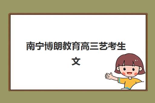 南宁博朗教育高三艺考生文化培训班收费解析，2025年收费标准与高性价比报读指南
