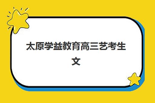 太原学益教育高三艺考生文化课培训机构学费价格表？2025年收费标准与高性价比报班指南