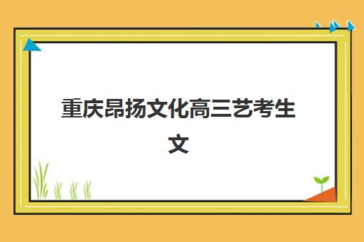 重庆昂扬文化高三艺考生文化课培训机构收费价格多少钱？2025年收费价目详解、班型对比与高性价比报读全指南